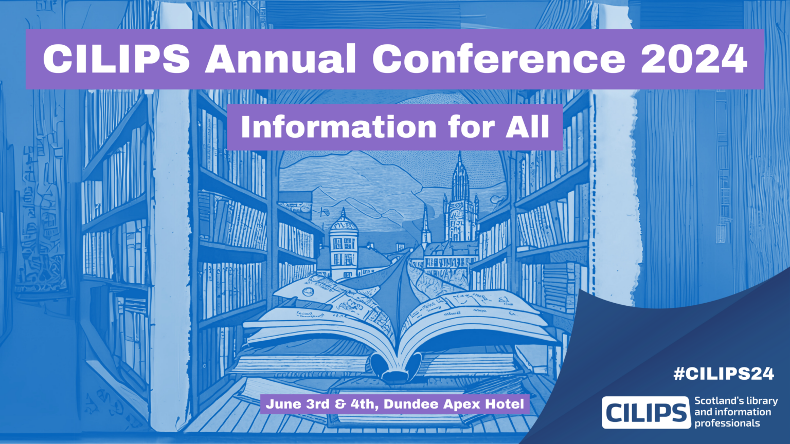 CILIPS Annual Conference 2024: Information for All. June 3rd and 4th, Dundee Apex Hotel.